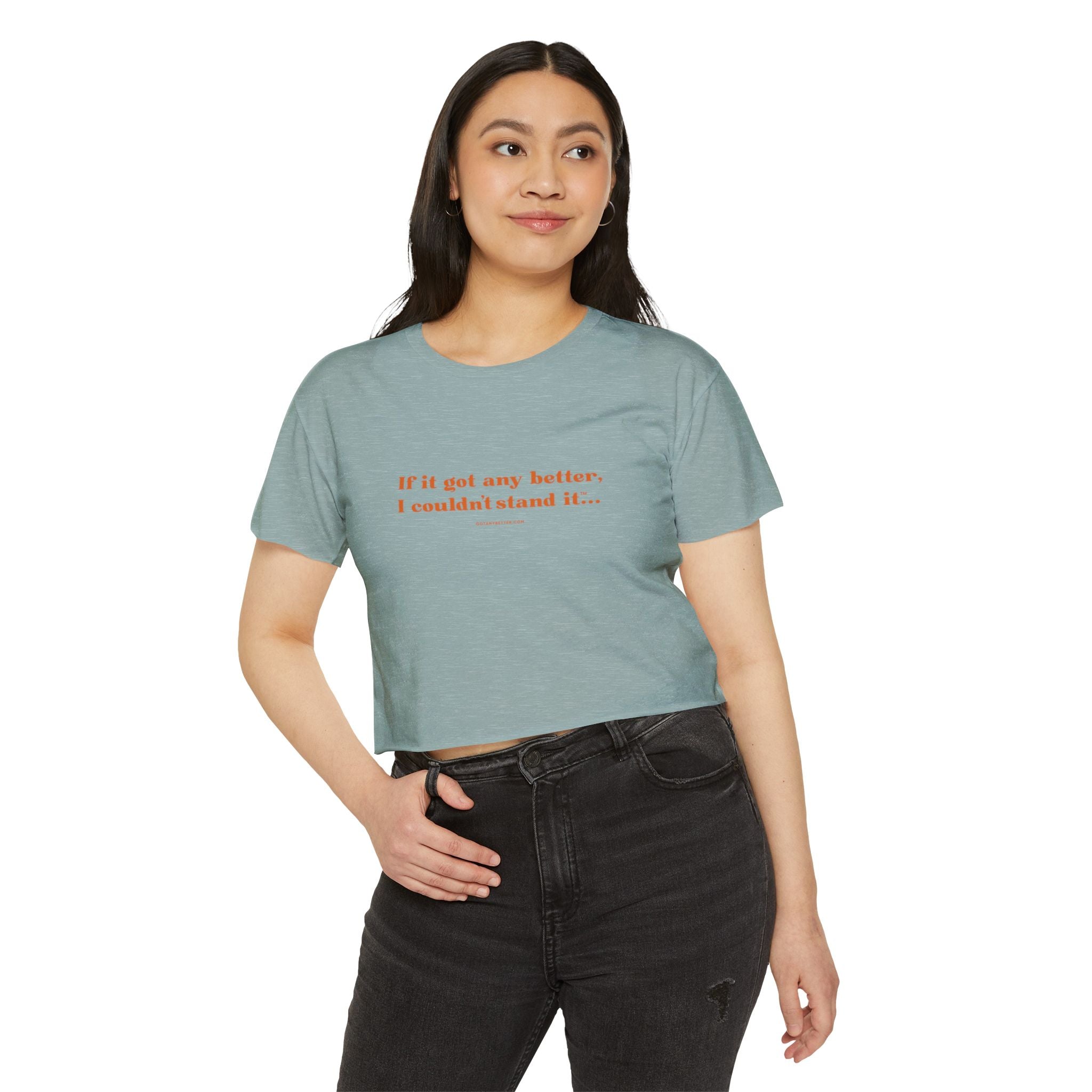 Crop Top — "If it got any better, I couldn't stand it..." Minimalist Festival Tee