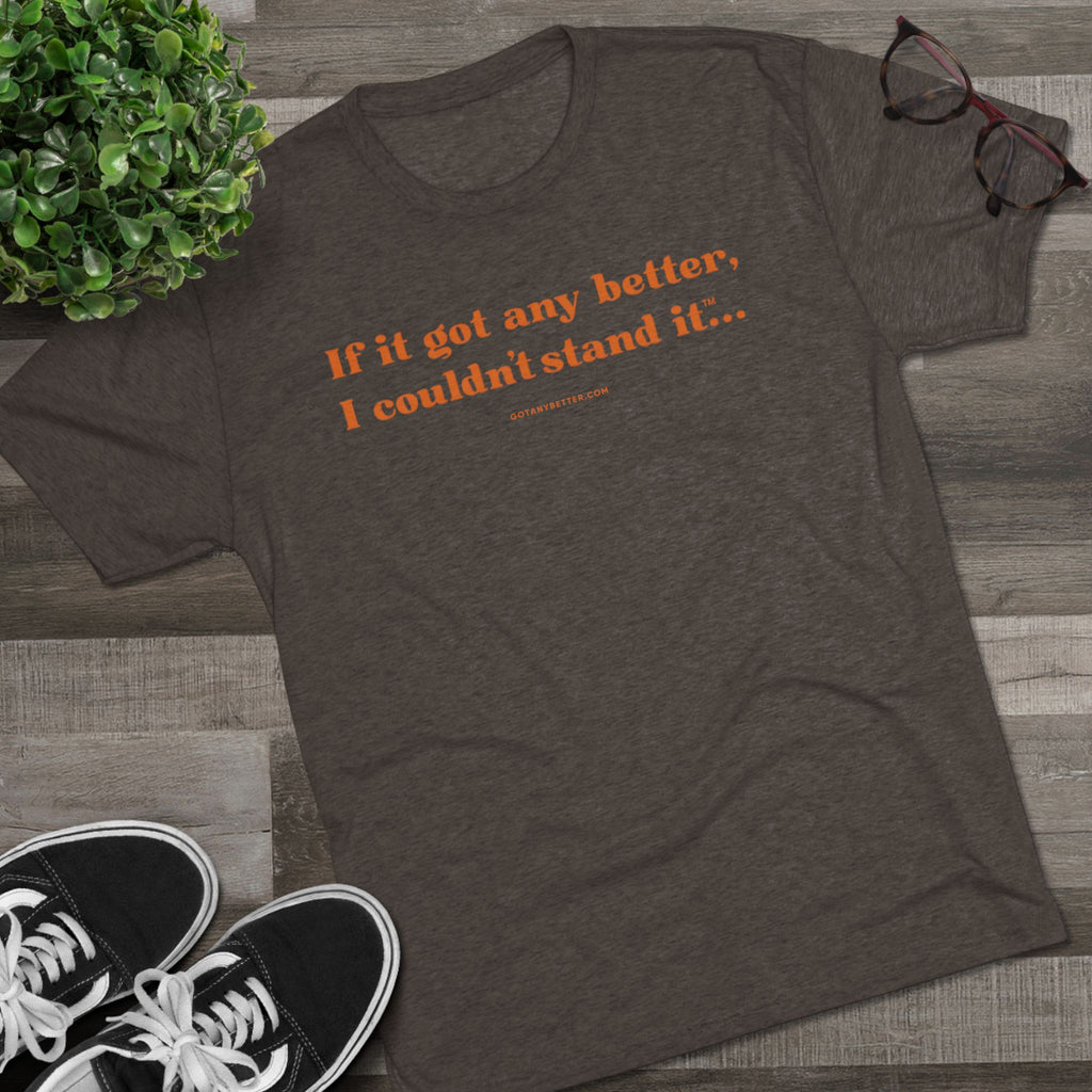 Classic Comfort Tee — "If it got any better, I couldn't stand it..."  Next Level 6010 T‑Shirt