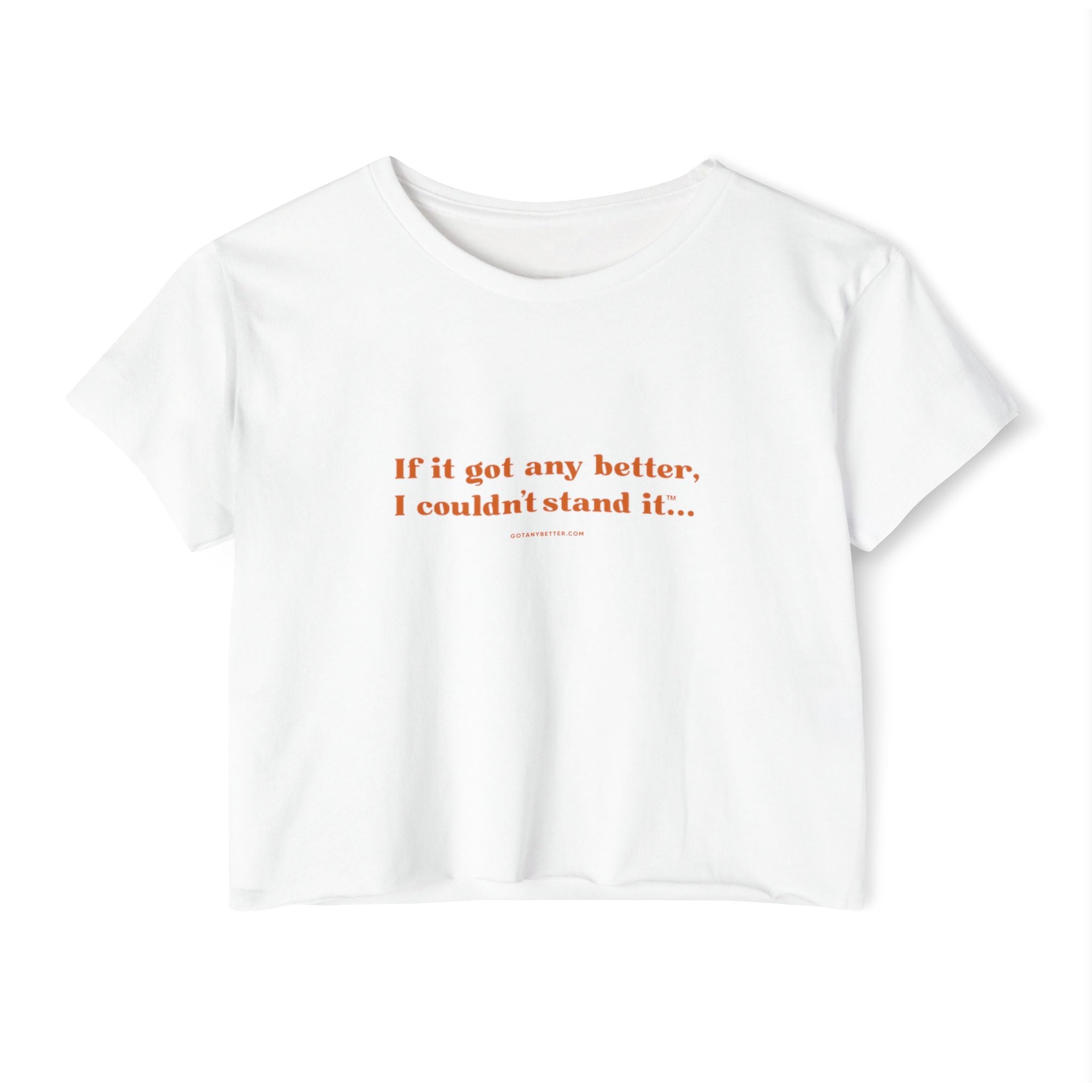 Crop Top — "If it got any better, I couldn't stand it..." Minimalist Festival Tee