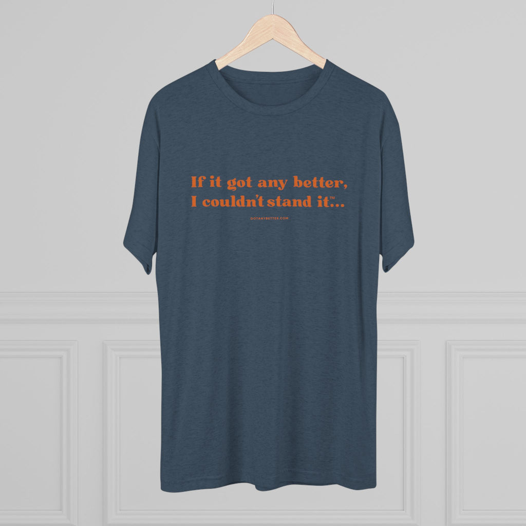 Crew Tee — Minimal Retro Text “If it got any better, I couldn’t stand it...”
