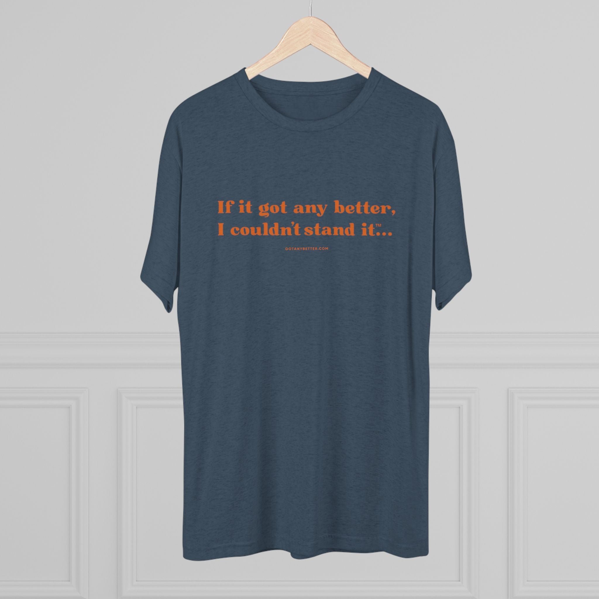 Crew Tee — Minimal Retro Text “If it got any better, I couldn’t stand it...”