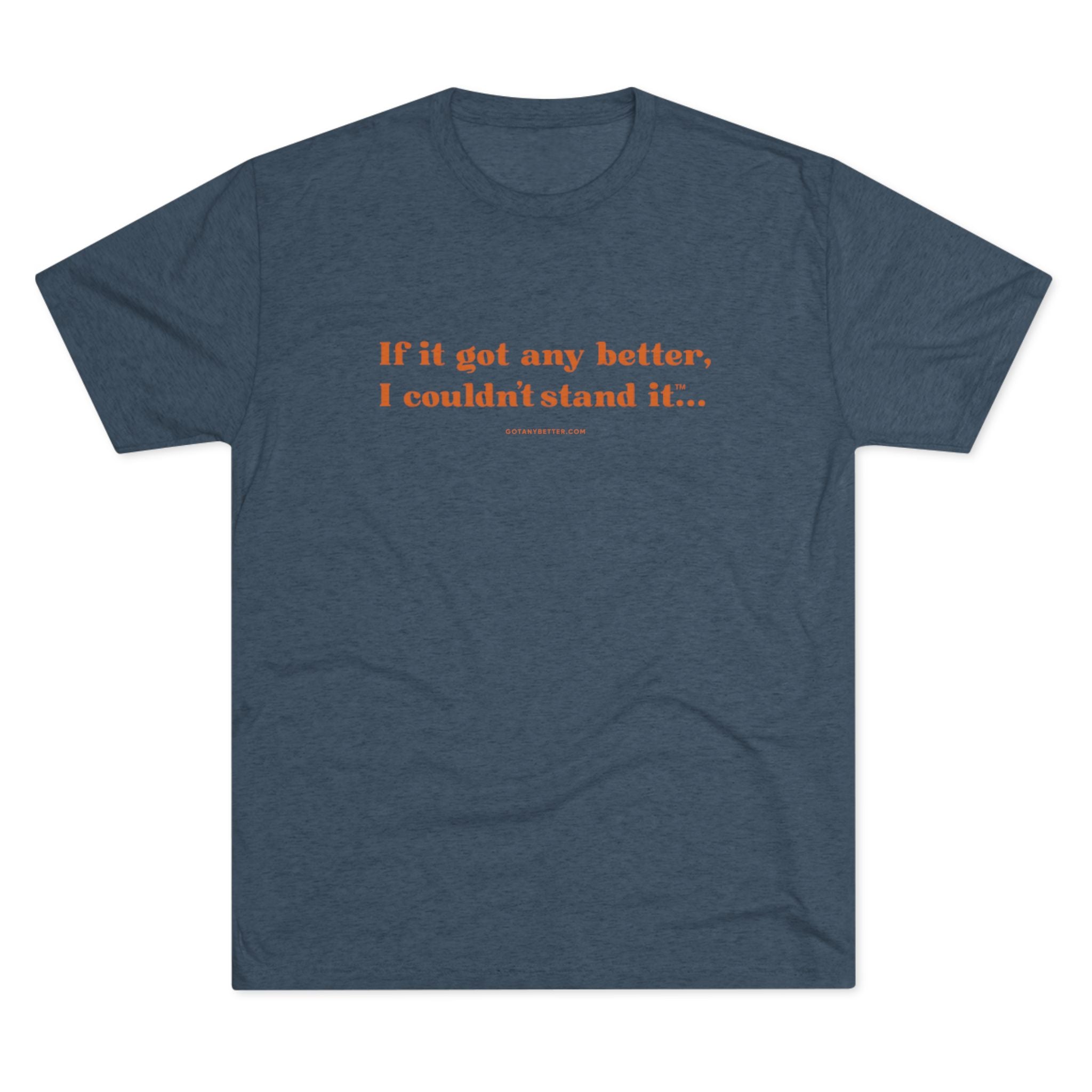 Crew Tee — Minimal Retro Text “If it got any better, I couldn’t stand it...”