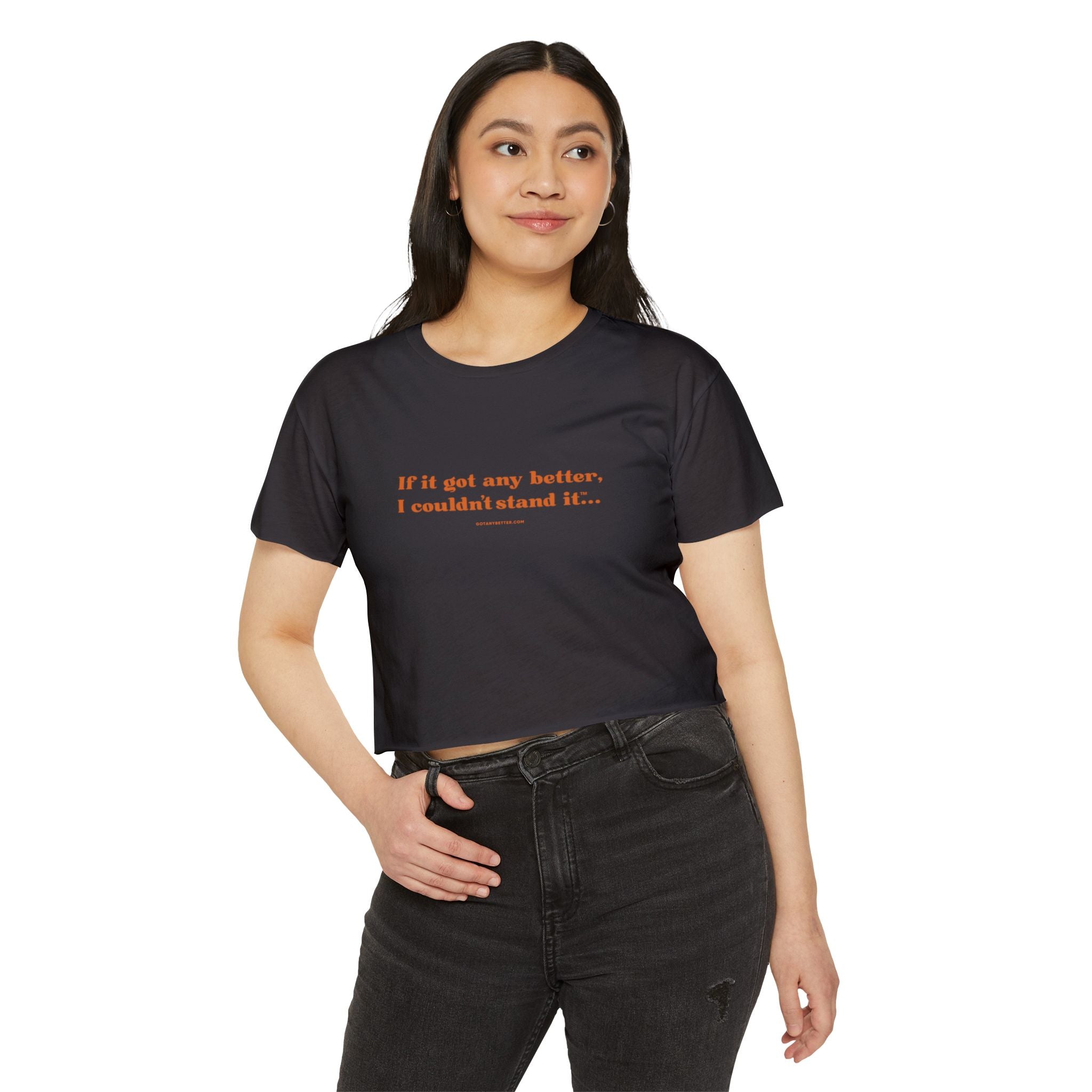 Crop Top — "If it got any better, I couldn't stand it..." Minimalist Festival Tee