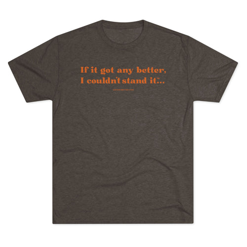 Classic Comfort Tee — "If it got any better, I couldn't stand it..."  Next Level 6010 T‑Shirt