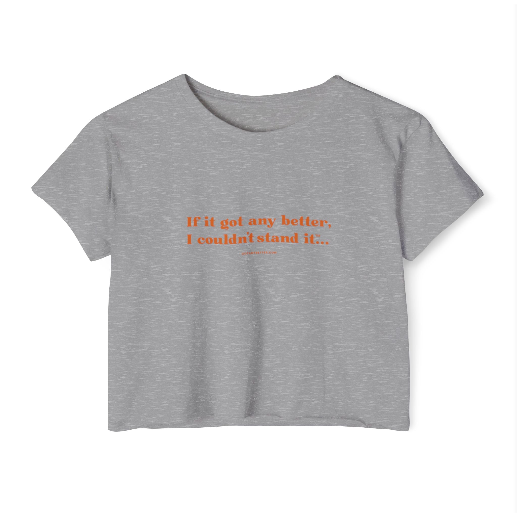 Crop Top — "If it got any better, I couldn't stand it..." Minimalist Festival Tee