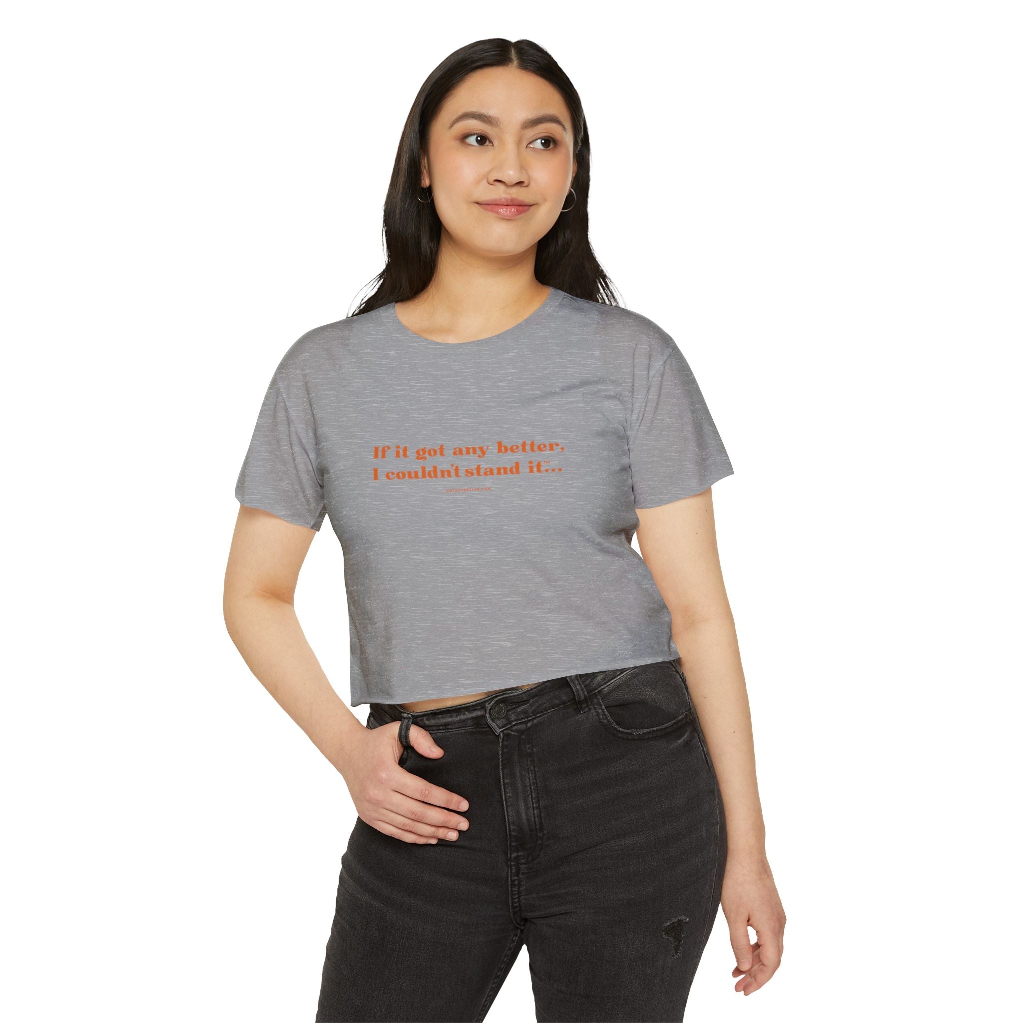 Crop Top — "If it got any better, I couldn't stand it..." Minimalist Festival Tee