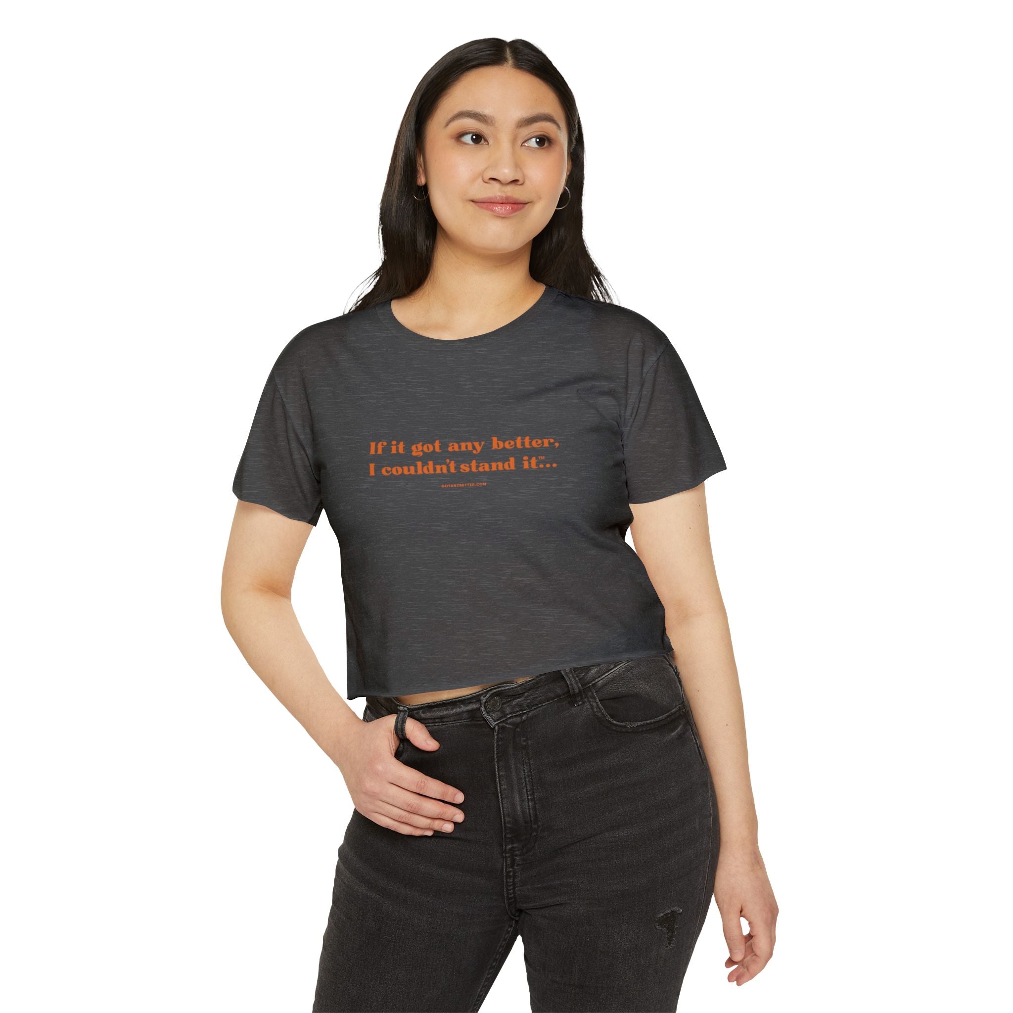 Crop Top — "If it got any better, I couldn't stand it..." Minimalist Festival Tee